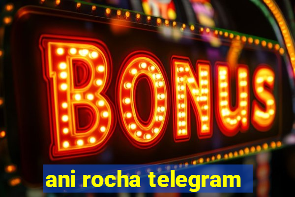 ani rocha telegram